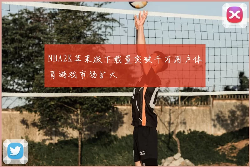 NBA2K苹果版下载量突破千万用户体育游戏市场扩大