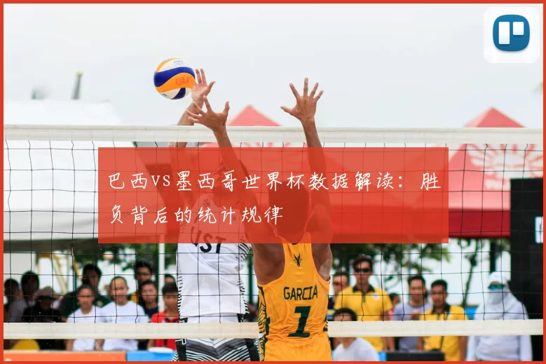 巴西vs墨西哥世界杯数据解读:胜负背后的统计规律