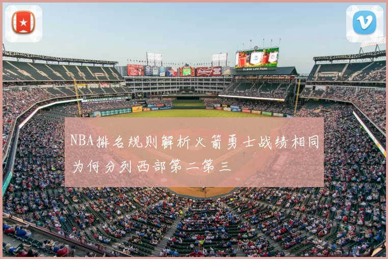 NBA排名规则解析火箭勇士战绩相同为何分列西部第二第三