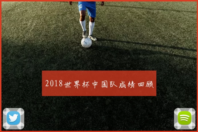 2018世界杯中国队成绩回顾