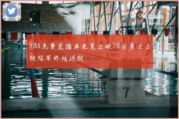 NBA免费直播库里复出砍38分勇士击败绿军终结连败