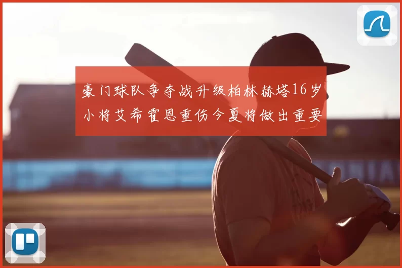 豪门球队争夺战升级柏林赫塔16岁小将艾希霍恩重伤今夏将做出重要决定