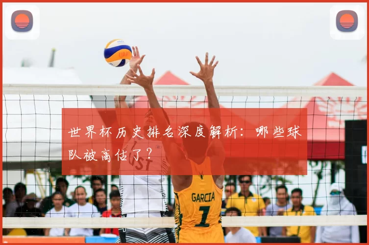 世界杯历史排名深度解析:哪些球队被高估了?