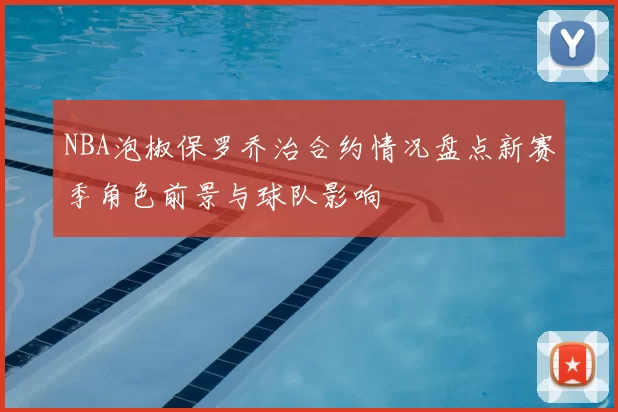 NBA泡椒保罗乔治合约情况盘点新赛季角色前景与球队影响
