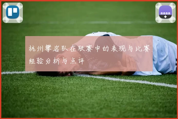 杭州攀岩队在联赛中的表现与比赛经验分析与点评