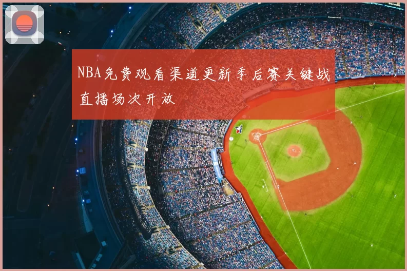 NBA免费观看渠道更新季后赛关键战直播场次开放