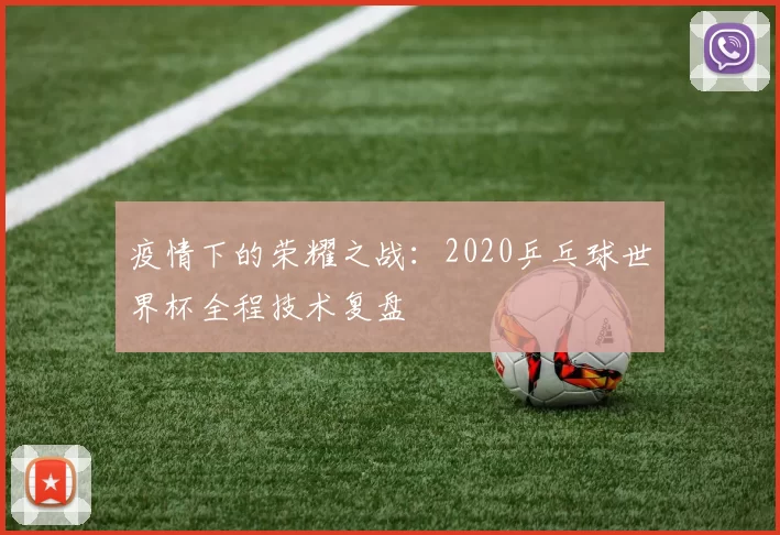 疫情下的荣耀之战:2020乒乓球世界杯全程技术复盘