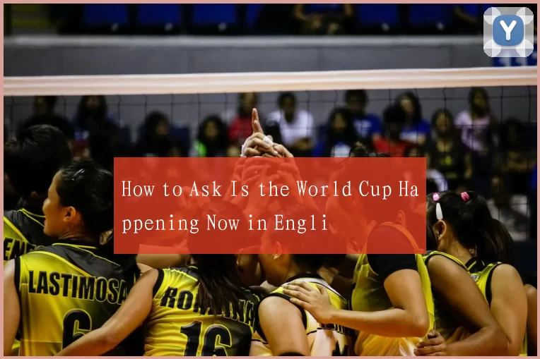 How to Ask Is the World Cup Happening Now in Engli