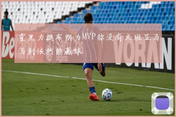 霍里力挺布朗为MVP称没有文班亚马马刺依然能赢球