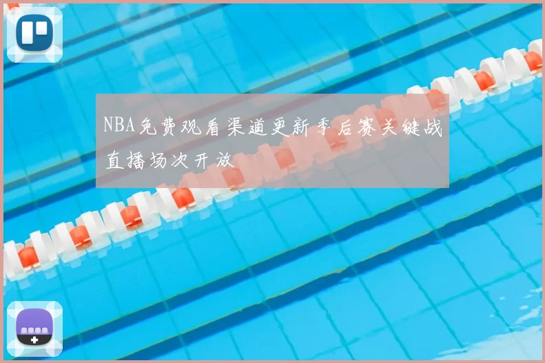 NBA免费观看渠道更新季后赛关键战直播场次开放