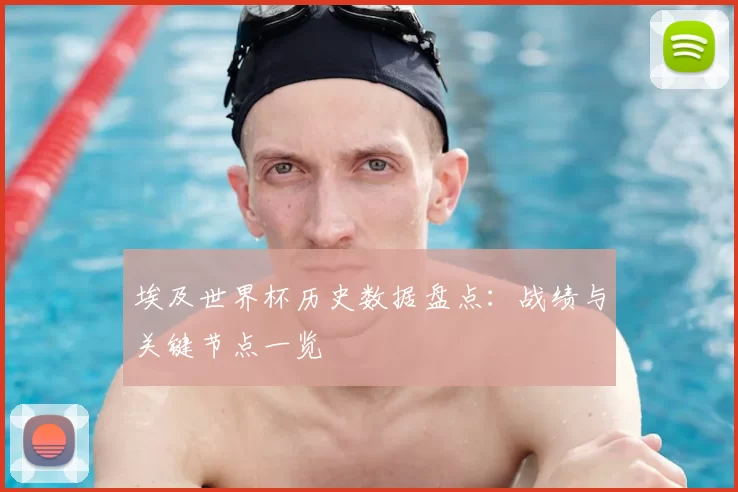 埃及世界杯历史数据盘点：战绩与关键节点一览